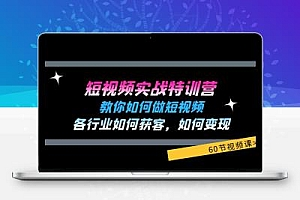  短视频实战特训营：教你如何做短视频，各行业如何获客，如何变现 (60节)