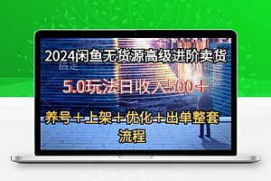  2024闲鱼无货源高级进阶卖货5.0，养号＋选品＋上架＋优化＋出单整套流程