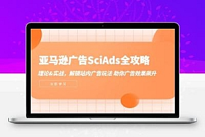  亚马逊-广告SciAds全攻略：理论+实战，解锁站内广告玩法 助你广告效果飙升