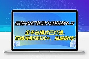 最新小红书暴力引流法4.0， 全平台模式已打通，日精准引流300+，加爆微…