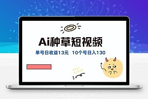 AI种草单账号日收益13元（抖音，快手，视频号），10个就是130元