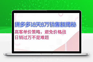 拼多多18天8万销售额揭秘：高客单价策略，避免价格战，日销过万不是难题