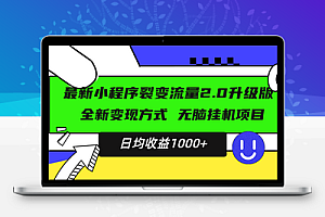 最新小程序升级版项目，全新变现方式，小白轻松上手，日均稳定1000+