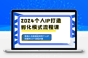 2024个人IP打造孵化模式流程课，普通人也能做起来的个人IP完整的13个流程步骤