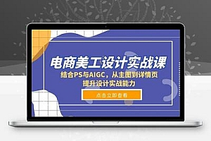 电商美工设计实战课，结合PS与AIGC，从主图到详情页，提升设计实战能力