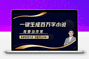 我要当作家，一键生成百万字小说，多种变现方式，轻松月入5W+