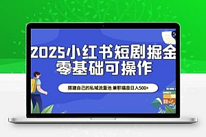  2025小红书短剧掘金，搭建自己的私域流量池，兼职福音日入5张