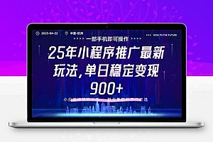 25年小程序推广最新玩法，单日稳定变现900+，小白轻松上手