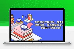 AI数字员工操作手，9大场景内容创作，省去高级员工工资，掌握GPT调数心流