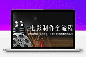 电影制作全流程，从项目策划、影视投资、创作制作到宣发排片及版权回收