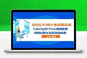 2025AI设计全流程实战：ComfyUI+Flux模型配置，线稿出图与毛坯改造案例